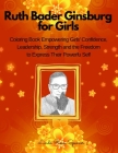 Ruth Bader Ginsburg Book for Girls: Biography and Coloring Pictures to Inspire Girls to Build Confidence, Determination, Courage and to Be Free to Exp Cover Image