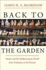 Back to the Garden: Nature and the Mediterranean World from Prehistory to the Present By James H. S. McGregor Cover Image