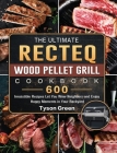The Ultimate RECTEQ Wood Pellet Grill Cookbook: 600 Irresistible Recipes Let You Wow Neighbors and Enjoy Happy Moments in Your Backyard Cover Image
