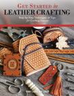 Get Started in Leather Crafting: Step-By-Step Techniques and Tips for Crafting Success By Tony Laier, Kay Laier Cover Image