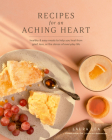 Recipes for an Aching Heart: Healthy & Easy Meals to Help You Heal from Grief, Loss, or the Stress of Everyday Life By Laura Lea Cover Image