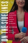 On the Sidelines: Gendered Neoliberalism and the American Female Sportscaster (Sports, Media, and Society) By Guy Harrison, Julie DiCaro (Foreword by) Cover Image