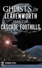 Ghosts of Leavenworth and the Cascade Foothills By Deborah Cuyle Cover Image