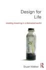 Design for Life: Creating Meaning in a Distracted World By Stuart Walker Cover Image