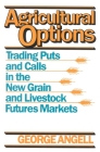 Agricultural Options: Trading Puts and Calls in the New Grain and Livestock Futures Markets By George Angell Cover Image