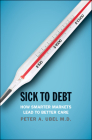Sick to Debt: How Smarter Markets Lead to Better Care By Peter A. Ubel, MD Cover Image