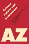 Arizona Politics and Government: The Quest for Autonomy, Democracy, and Development (Politics and Governments of the American States) By David R. Berman, Daniel J. Elazar (Introduction by) Cover Image