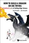 How to Build a Dragon or Die Trying: A Satirical Look at Cutting-Edge Science By Paul Knoepfler, Julie Knoepfler Cover Image