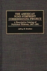 The American Wind Symphony Commissioning Project: A Descriptive Catalog of Published Editions 1957-1991 (Music Reference Collection) By Jeffrey H. Renshaw Cover Image