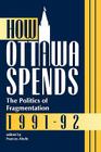 How Ottawa Spends, 1991-1992: The Politics of Fragmentation By Frances Abele Cover Image