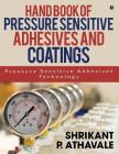 Hand Book of Pressure Sensitive Adhesives and Coatings: Pressure Sensitive Adhesives Technology By Shrikant P. Athavale Cover Image