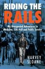 Riding The Rails: My Unexpected Adventures in Medicine, City Hall and Public Service By Harvey Sloane Cover Image