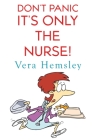 Don't Panic It's Only the Nurse! By Vera Hemsley Cover Image