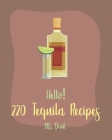 Hello! 220 Tequila Recipes: Best Tequila Cookbook Ever For Beginners [Rum Cocktail Recipe Book, Margarita Recipes, Watermelon Recipes, Vodka Cockt By Drink Cover Image