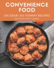Oh Dear! 365 Yummy Convenience Food Recipes: A Yummy Convenience Food Cookbook You Will Need By Betty Jarrell Cover Image
