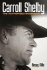 Carroll Shelby: The Authorized Biography By Rinsey Mills, Edsel B. Ford (Foreword by) Cover Image