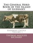 The General Herd Book of the Island of Guernsey: Guernsey Cattle - Volume 1 By Jackson Chambers (Introduction by), Thomas Mauger Bichard Cover Image