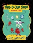 This is Our Shot: A Covid-19 Story By Lily Levitzky Cover Image