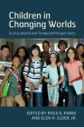 Children in Changing Worlds: Sociocultural and Temporal Perspectives By Ross D. Parke (Editor), Glen H. Elder Jr (Editor) Cover Image