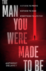 The Man You Were Made to Be: Nothing to Prove  Nothing to Hide  Everything to Live For By Anthony Delaney Cover Image