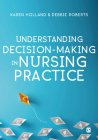 Understanding Decision-Making in Nursing Practice By Karen Holland (Editor), Debbie Roberts (Editor) Cover Image