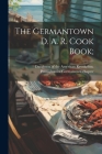 The Germantown D. A. R. Cook Book; By Daughters of the American Revolution (Created by) Cover Image