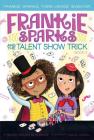 Frankie Sparks and the Talent Show Trick (Frankie Sparks, Third-Grade Inventor #2) By Megan Frazer Blakemore, Nadja Sarell (Illustrator) Cover Image
