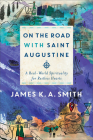 On the Road with Saint Augustine: A Real-World Spirituality for Restless Hearts By James K. A. Smith Cover Image