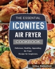 The Essential Iconites Air Fryer Cookbook: Delicious, Healthy, Appealing Air Fryer Recipe for beginners. Cover Image