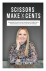 Scissors Make Cents: Business, Ethics & Empowerment Essentials for Running a Hair Salon that Thrives By Kelly Cahen Cover Image