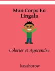 Mon Corps En Lingala: Colorier et Apprendre By Kasahorow Cover Image