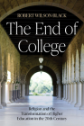 The End of College: Religion and the Transformation of Higher Education in the 20th Century By Robert Wilson-Black Cover Image