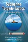 Submarine Torpedo Tactics: An American History Cover Image