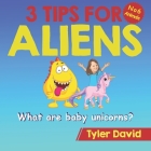 What is a baby Unicorn?: 3 Tips For Aliens Cover Image