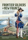 Frontier Soldiers of New France Volume 1: Regulation Clothing, Armament, and Equipment of the Colonial Troops in New France (1683-1760) (From Reason to Revolution) Cover Image