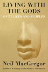 Living with the Gods: On Beliefs and Peoples By Neil MacGregor Cover Image