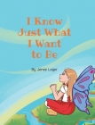 I Know Just What I Want to Be By Jenee Leger Cover Image
