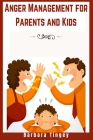 Anger Management for Parents and Kids: 2 Books in 1: How to Understand Angry Children and Dealing with Kids Emotions. Learn how to Raise a Happy and C By Barbara Tingey Cover Image