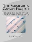 The Musicarta Canon Project: Learn to improvise on a chord sequence By R. a. Chappell Cover Image