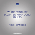 White Fragility (Adapted for Young Adults): Why Understanding Racism Can Be So Hard for White People (Adapted for Young Adults) Cover Image