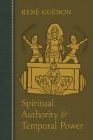 Spiritual Authority and Temporal Power By Rene Guenon, Henry Fohr (Translator), James Richard Wetmore (Editor) Cover Image