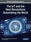 The IoT and the Next Revolutions Automating the World By Dinesh Goyal (Editor), S. Balamurugan (Editor), Sheng-Lung Peng (Editor) Cover Image