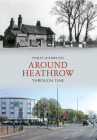 Around Heathrow Through Time By Philip Sherwood Cover Image