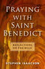 Praying with Saint Benedict: Reflections on the Rule By Stephen Isaacson Cover Image