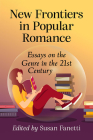 New Frontiers in Popular Romance: Essays on the Genre in the 21st Century By Susan Fanetti (Editor) Cover Image
