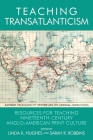 Teaching Transatlanticism: Resources for Teaching Nineteenth-Century Anglo-American Print Culture By Linda K. Hughes (Editor), Sarah R. Robbins (Editor) Cover Image