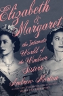 Elizabeth & Margaret: The Intimate World of the Windsor Sisters By Andrew Morton Cover Image