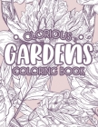 Glorious Gardens Coloring Book: Relaxing Gardening Coloring Pages for Hobbyists and Enthusiasts, A Plants and Flower Illustrations Collection to Color Cover Image