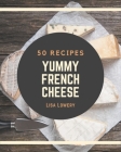 50 Yummy French Cheese Recipes: A French Cheese Cookbook that Novice can Cook By Lisa Lowery Cover Image