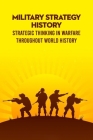 Military Strategy History: Strategic Thinking in Warfare Throughout World History By Johnson Tianka Cover Image